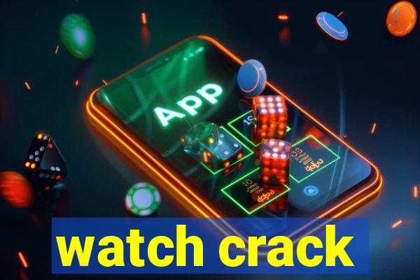 watch crack